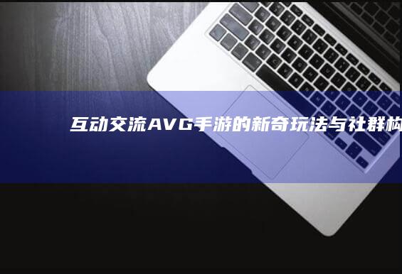 互动交流：AVG手游的新奇玩法与社群构建